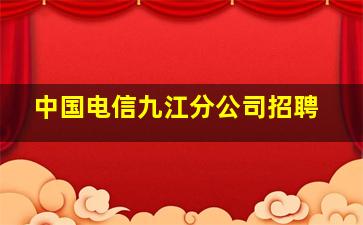 中国电信九江分公司招聘