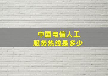 中国电信人工服务热线是多少