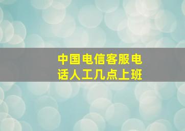 中国电信客服电话人工几点上班