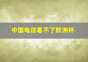 中国电信看不了欧洲杯