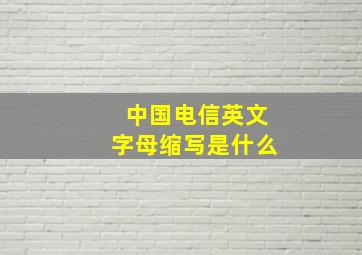 中国电信英文字母缩写是什么