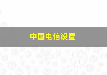 中国电信设置