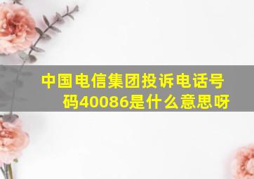 中国电信集团投诉电话号码40086是什么意思呀