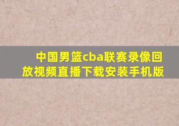 中国男篮cba联赛录像回放视频直播下载安装手机版