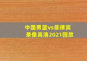 中国男篮vs菲律宾录像高清2021回放