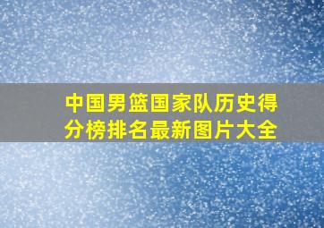 中国男篮国家队历史得分榜排名最新图片大全