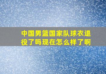 中国男篮国家队球衣退役了吗现在怎么样了啊