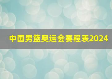 中国男篮奥运会赛程表2024