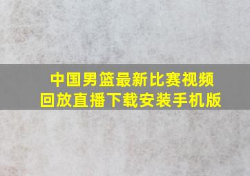 中国男篮最新比赛视频回放直播下载安装手机版