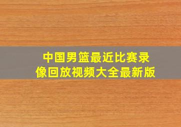 中国男篮最近比赛录像回放视频大全最新版