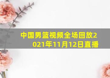 中国男篮视频全场回放2021年11月12日直播