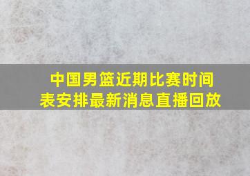 中国男篮近期比赛时间表安排最新消息直播回放