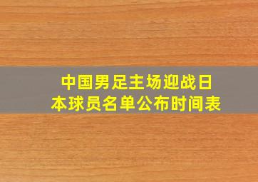 中国男足主场迎战日本球员名单公布时间表