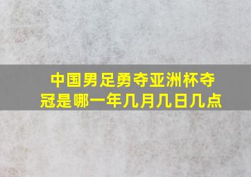 中国男足勇夺亚洲杯夺冠是哪一年几月几日几点