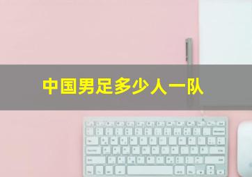 中国男足多少人一队