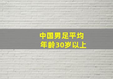 中国男足平均年龄30岁以上