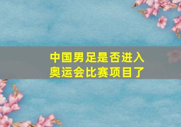 中国男足是否进入奥运会比赛项目了