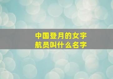 中国登月的女宇航员叫什么名字