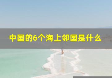 中国的6个海上邻国是什么