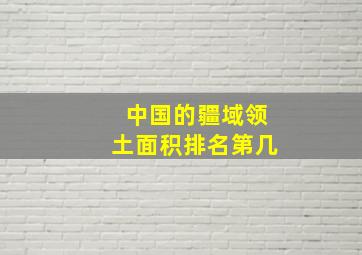 中国的疆域领土面积排名第几