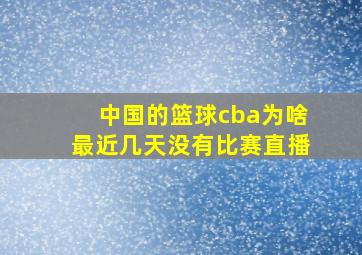 中国的篮球cba为啥最近几天没有比赛直播