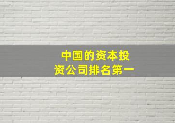 中国的资本投资公司排名第一