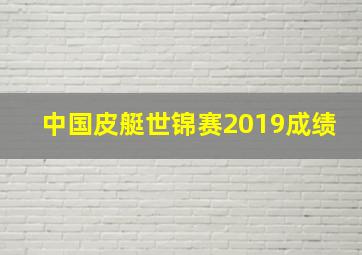 中国皮艇世锦赛2019成绩