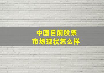 中国目前股票市场现状怎么样