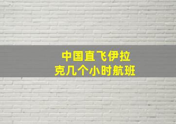 中国直飞伊拉克几个小时航班