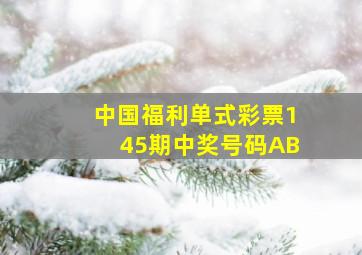 中国福利单式彩票145期中奖号码AB