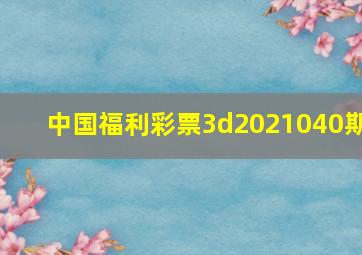 中国福利彩票3d2021040期