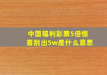 中国福利彩票5倍惊喜刮出5w是什么意思