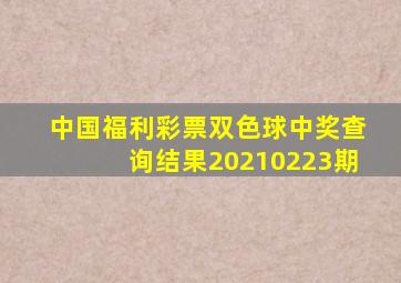 中国福利彩票双色球中奖查询结果20210223期