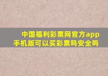 中国福利彩票网官方app手机版可以买彩票吗安全吗