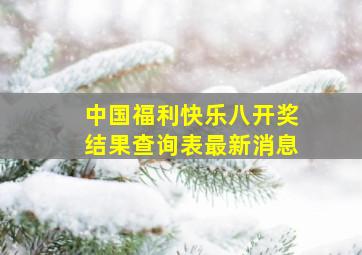 中国福利快乐八开奖结果查询表最新消息