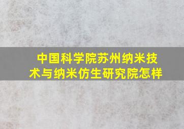 中国科学院苏州纳米技术与纳米仿生研究院怎样