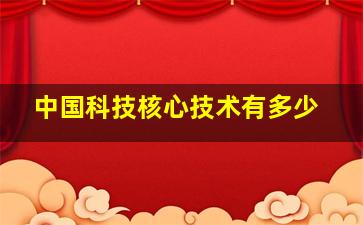 中国科技核心技术有多少