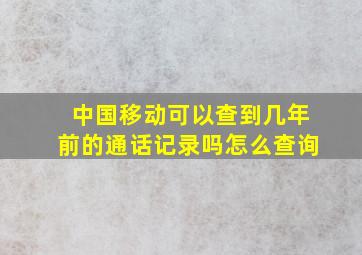 中国移动可以查到几年前的通话记录吗怎么查询