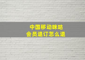 中国移动咪咕会员退订怎么退