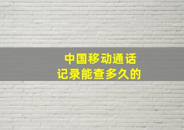 中国移动通话记录能查多久的