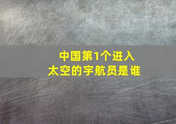 中国第1个进入太空的宇航员是谁