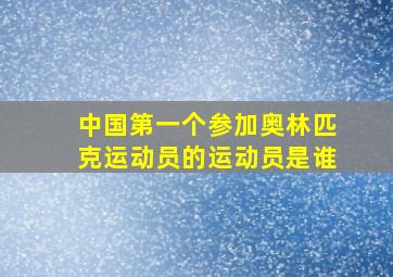 中国第一个参加奥林匹克运动员的运动员是谁