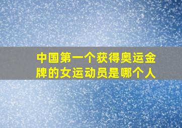 中国第一个获得奥运金牌的女运动员是哪个人