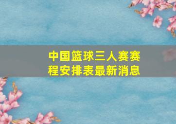 中国篮球三人赛赛程安排表最新消息