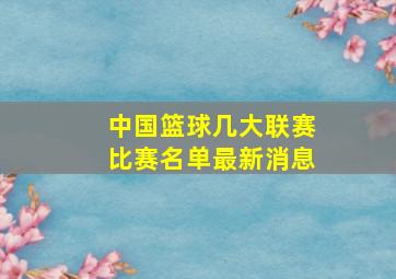 中国篮球几大联赛比赛名单最新消息