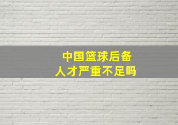 中国篮球后备人才严重不足吗