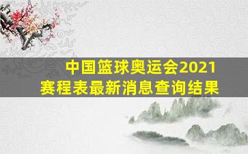 中国篮球奥运会2021赛程表最新消息查询结果