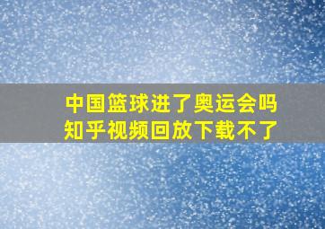 中国篮球进了奥运会吗知乎视频回放下载不了