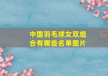 中国羽毛球女双组合有哪些名单图片