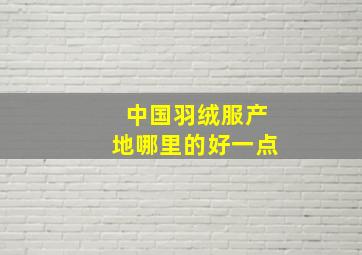 中国羽绒服产地哪里的好一点